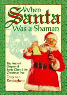 When Santa Was a Shaman: Ancient Origins of Santa Claus & the Christmas Tree