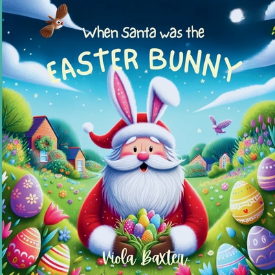 When Santa was the Easter Bunny: Holiday Magic exchange series this toddler book full of colorful illustrations is a wonderful bedtime story based on Easter and Christmas kids book for 2-5 years old Children Picture Book for early readers - Baxter, Viola