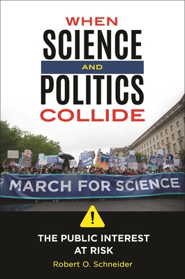 When Science and Politics Collide: The Public Interest at Risk - Schneider, Robert O