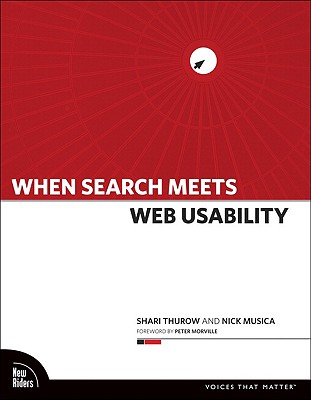 When Search Meets Web Usability - Thurow, Shari, and Musica, Nick, and Morville, Peter (Foreword by)