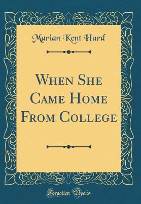 When She Came Home from College (Classic Reprint) - Hurd, Marian Kent