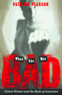When She Was Bad...: Violent Women and the Myth of Innocence