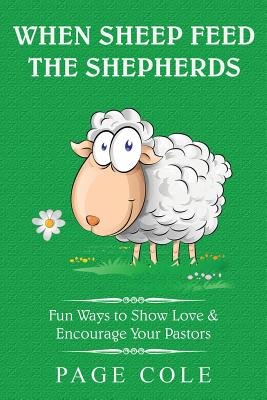 When Sheep Feed the Shepherds: Fun Ways for Churches to Show Love Their Love for Pastors - Cole, Page