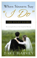 When Sinners Say "I Do": The Study Guide - Harvey, Dave, and Sutherland, Erin, and Farmer, Andy