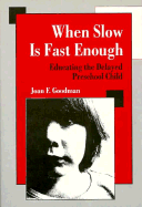 When Slow Is Fast Enough: Educating the Delayed Preschool Child - Goodman, Joan F