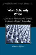 When Solidarity Works: Labor-Civic Networks and Welfare States in the Market Reform Era
