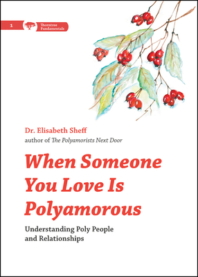 When Someone You Love Is Polyamorous: Understanding Poly People and Relationships - Sheff, Elisabeth, Dr.