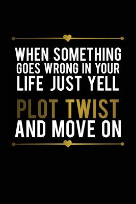 When Something Goes Wrong in Your Life Just Yell Plot Twist and Move on: Motivational Funny Journal - 120-Page Blank Page Funny Notebook - 6 X 9 Perfect Bound Glossy Softcover - Stationery, Vanguard