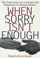 When Sorry Isn't Enough: The Controversy Over Apologies and Reparations for Human Injustice