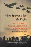 When Sparrow Flew Like Eagles: 1971 Indo-pak War of Liberation of Bangladesh