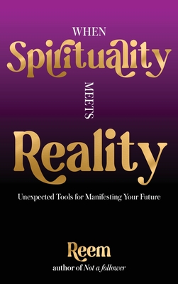 When Spirituality Meets Reality: Unexpected Tools for Manifesting Your Future - Mousa, Reem, and Eno, Madeleine (Editor)