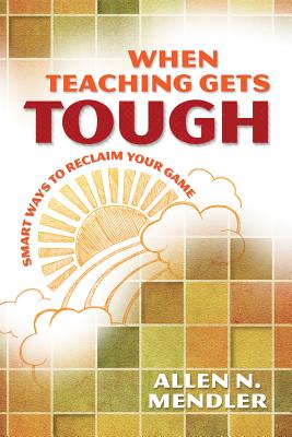 When Teaching Gets Tough: Smart Ways to Reclaim Your Game - Mendler, Allen N