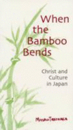 When the Bamboo Bends: Christ and Culture in Japan - Takenaka, Masao