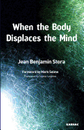 When the Body Displaces the Mind: Stress, Trauma and Somatic Disease - Stora, Jean