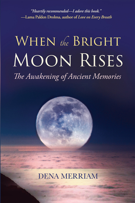 When the Bright Moon Rises: The Awakening of Ancient Memories - Merriam, Dena