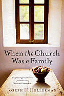 When the Church Was a Family: Recapturing Jesus' Vision for Authentic Christian Community