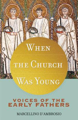 When the Church Was Young: Voices of the Early Fathers - D'Ambrosio, Marcellino