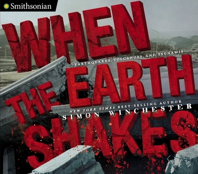 When the Earth Shakes: Earthquakes, Volcanoes, and Tsunamis - Winchester, Simon