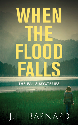 When the Flood Falls: The Falls Mysteries - Barnard, J E
