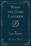 When the Gods Laughed (Classic Reprint)