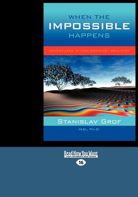 When the Impossible Happens: Adventures in Non-Ordinary Realities - Grof, Stanislav
