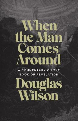 When the Man Comes Around: A Commentary on the Book of Revelation - Wilson, Douglas