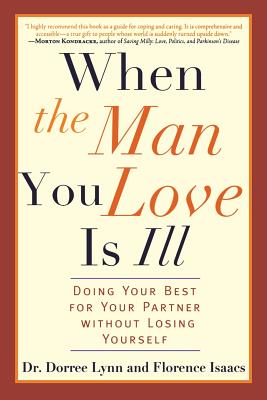 When the Man You Love Is Ill: Doing Your Best for Your Partner Without Losing Yourself - Lynn, Dorree, and Isaacs, Florence