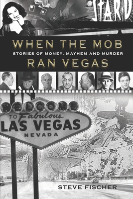 When the Mob Ran Vegas: Stories of Money, Mayhem and Murder - Fischer, Steve