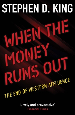 When the Money Runs Out: The End of Western Affluence - King, Stephen D