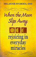 When the Moon Slips Away: Rejoicing in Everyday Miracles