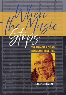 When The Music Stops: The memoirs of an itinerant minstrel - Beaven, Peter