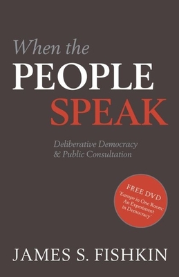 When the People Speak: Deliberative Democracy and Public Consultation - Fishkin, James S