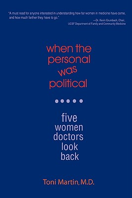 When the Personal Was Political: Five Women Doctors Look Back - Martin, Toni, M.D.