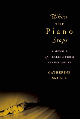 When the Piano Stops: A Memoir of Healing from Sexual Abuse - McCall, Catherine