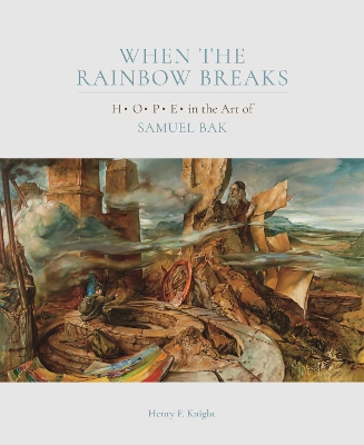 When the Rainbow Breaks: H O P E in the Art of Samuel Bak - Knight, Henry F