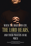 When the Righteous Cry, the Lord Hears, and Their Prayers Avail Much