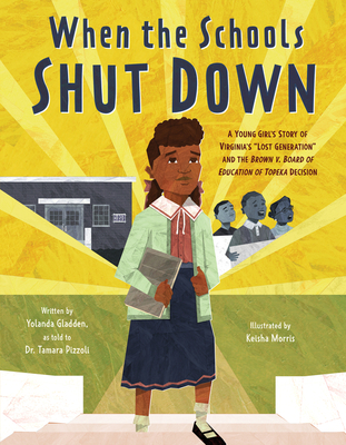 When the Schools Shut Down: A Young Girl's Story of Virginia's Lost Generation and the Brown V. Board of Education of Topeka Decision - Gladden, Yolanda, and Pizzoli, Dr.