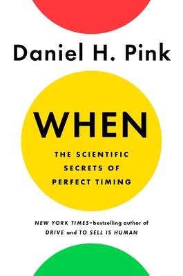 When: The Scientific Secrets of Perfect Timing - Pink, Daniel H