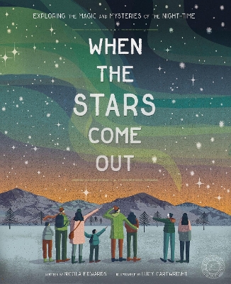 When the Stars Come Out: Exploring the Magic and Mysteries of the Night-Time - Edwards, Nicola, and Cartwright, Lucy