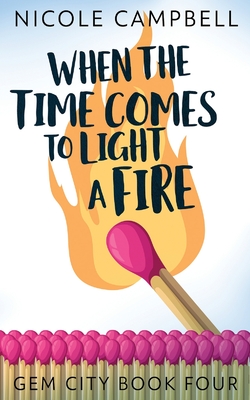 When the Time Comes to Light a Fire - Campbell, Nicole
