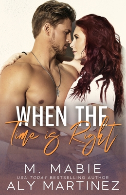 When the Time Is Right: A Standalone Brother's Best Friend Romance - Mabie, M, and Martinez, Aly