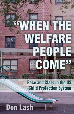 When the Welfare People Come: Race and Class in the Us Child Protection System - Lash, Don