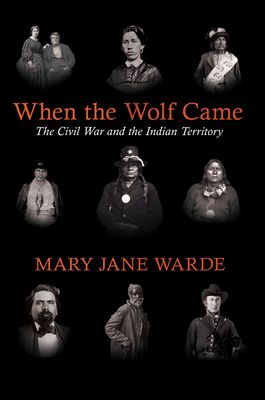 When the Wolf Came: The Civil War and the Indian Territory - Warde, Mary Jane