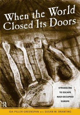 When the World Closed Its Doors: Struggling to Escape Nazi-Occupied Europe - Piller-Greenspan, Ida, and Branting, Susan M