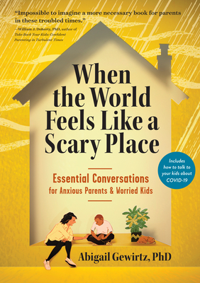 When the World Feels Like a Scary Place: Essential Conversations for Anxious Parents and Worried Kids - Gewirtz, Abigail, Dr.