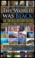 When the World Was Black Part Two: The Untold History of the World's First Civilizations Ancient Civilizations