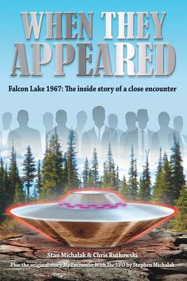 When They Appeared: Falcon Lake 1967: The inside story of a close encounter - Rutkowski, Chris, and Michalak, Stan