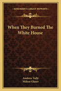 When They Burned the White House