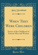 When They Were Children: Stories of the Childhood of Famous Men and Women (Classic Reprint)