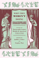 When They Weren't Doing Shakespeare: Essays on Nineteenth-Century British and American Theatre